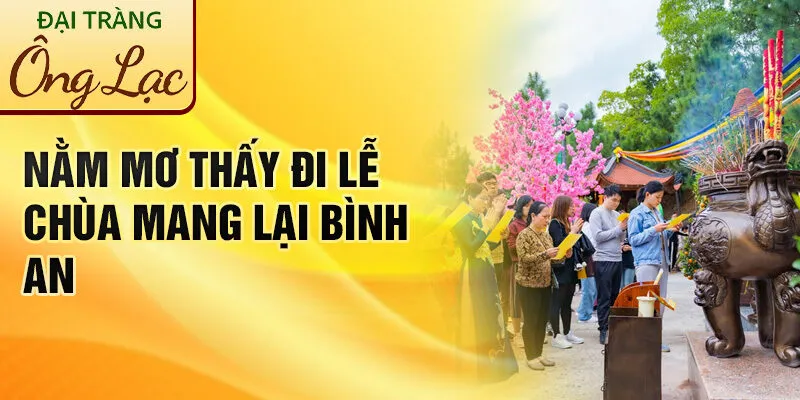 Nằm Mơ Thấy Đi Lễ Chùa: Khám Phá Điều Bí Ẩn Đằng Sau 2 Nằm mơ thấy đi lễ chùa mang lại bình an