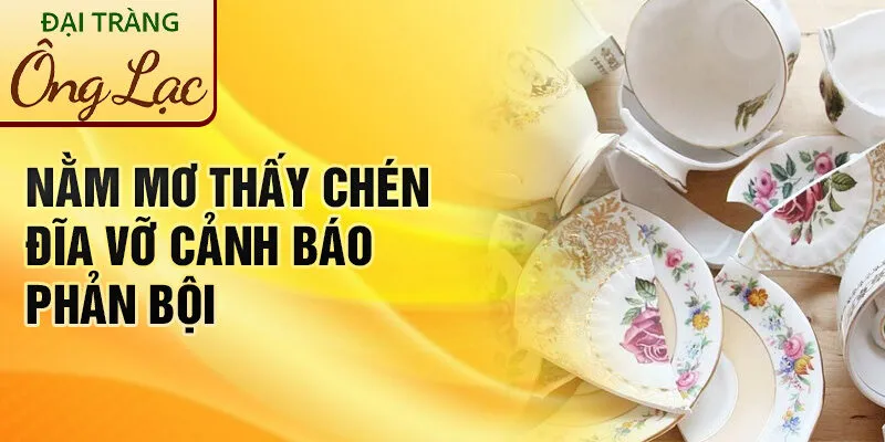 Nằm Mơ Thấy Chén Đĩa Vỡ: Điềm Báo Hay Lời Nhắn? 3 Nằm mơ thấy chén đĩa vỡ cảnh báo phản bội