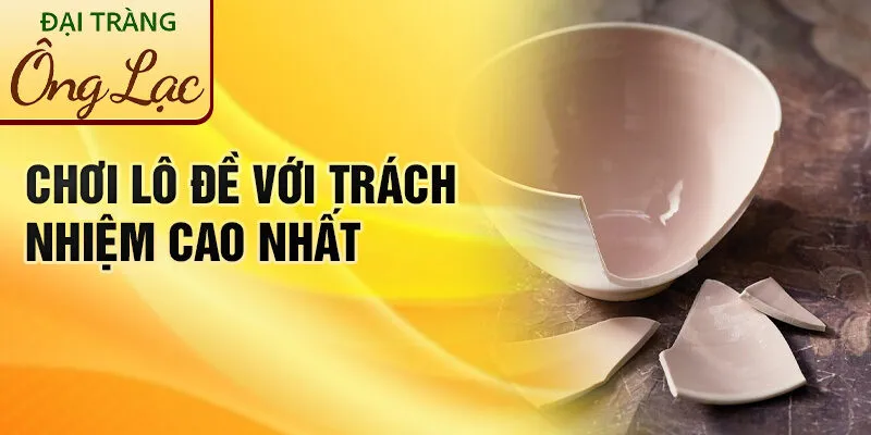 Nằm Mơ Thấy Chén Đĩa Vỡ: Điềm Báo Hay Lời Nhắn? 4 Chơi lô đề với trách nhiệm cao nhất