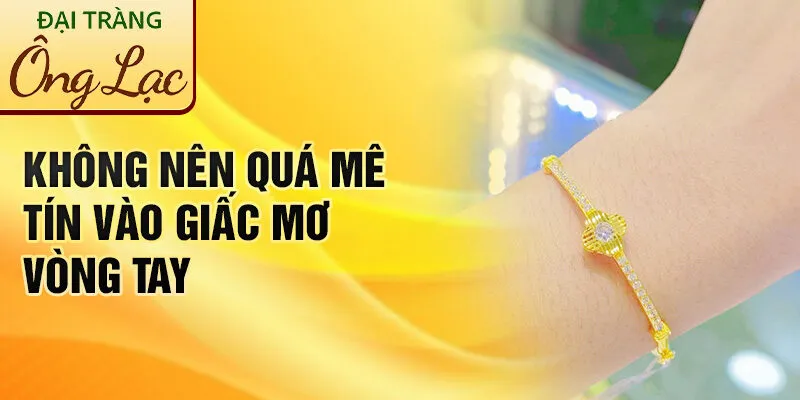 Nằm Mơ Thấy Vòng Tay: Khám Phá Bí Ẩn & May Mắn 4 Không nên quá mê tín vào giấc mơ vòng tay
