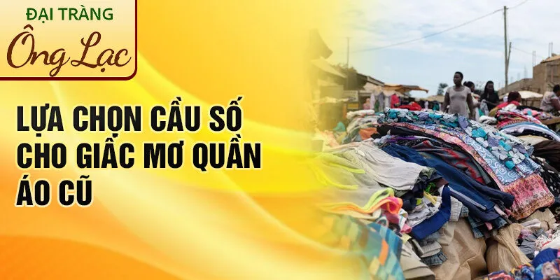Nằm Mơ Thấy Quần Áo Cũ: Khám Phá Dấu Hiệu Bí Ẩn 4 Lựa chọn cầu số cho giấc mơ quần áo cũ